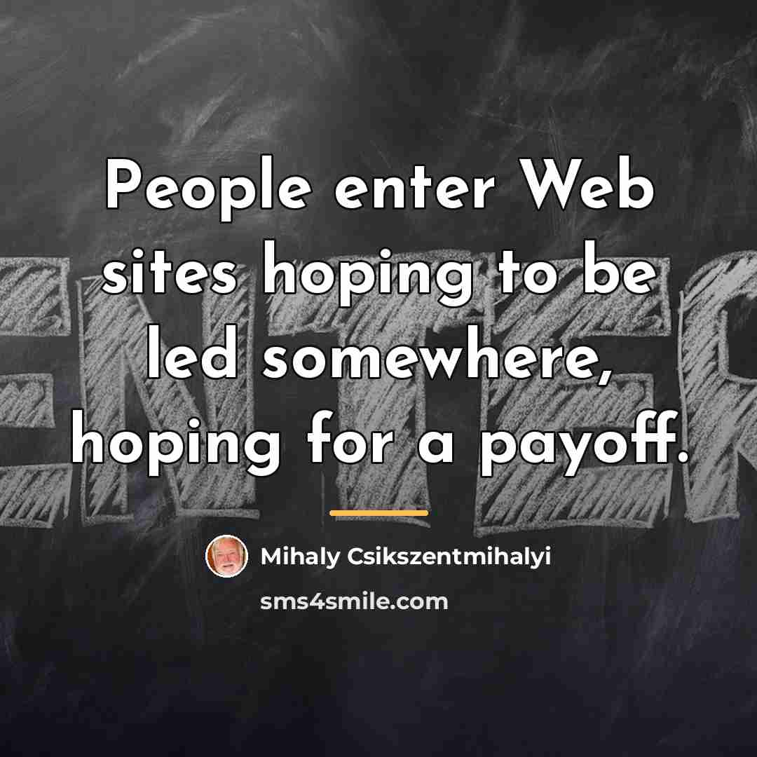 “People enter Web sites hoping to be led somewhere, hoping…” quote by Mihaly Csikszentmihalyi