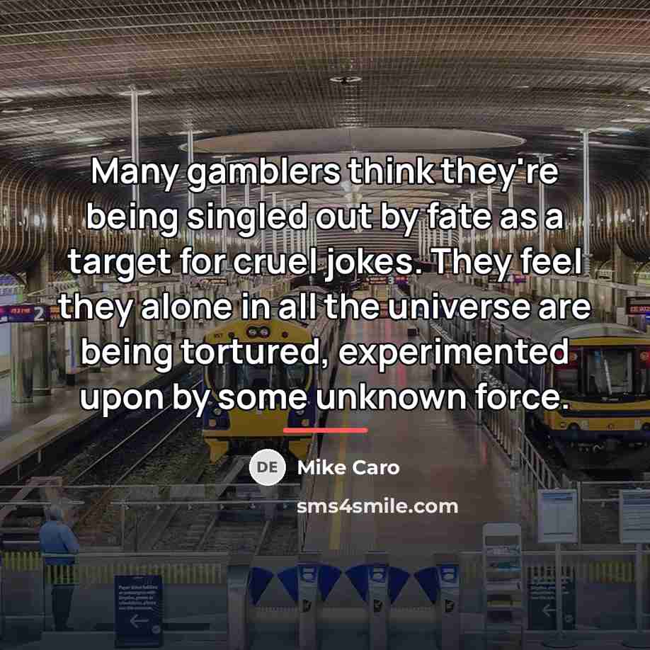 “Many gamblers think they're being singled out by fate as…” quote by Mike Caro