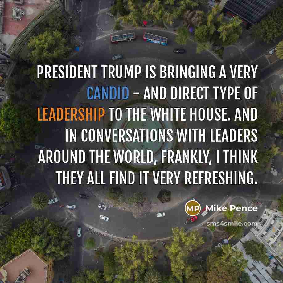 “President Trump is bringing a very candid - and direct…” quote by Mike Pence