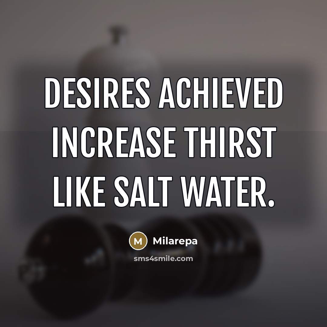 “Desires achieved increase thirst like salt water.…” quote by Milarepa