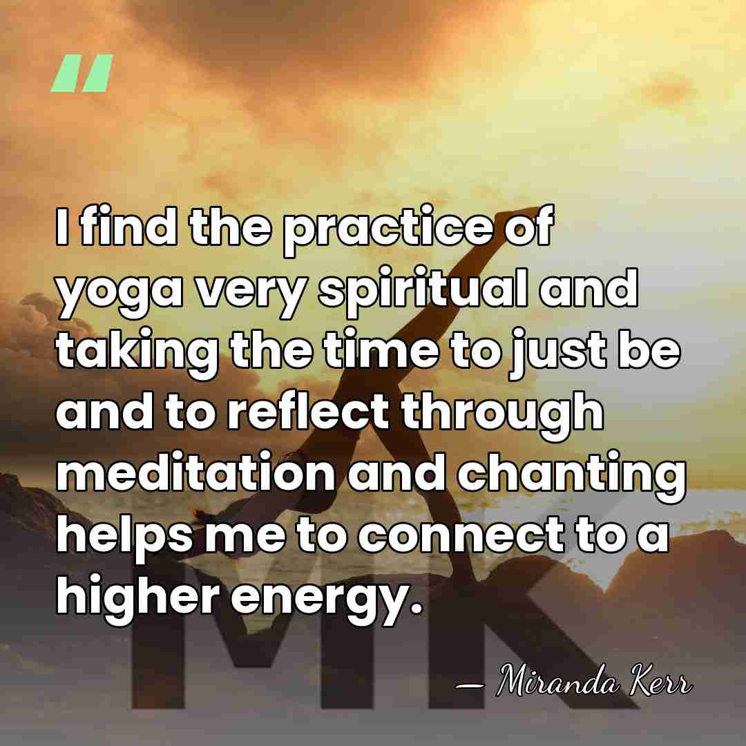 I find the practice of yoga very spiritual and taking the time&hellip; - Miranda Kerr