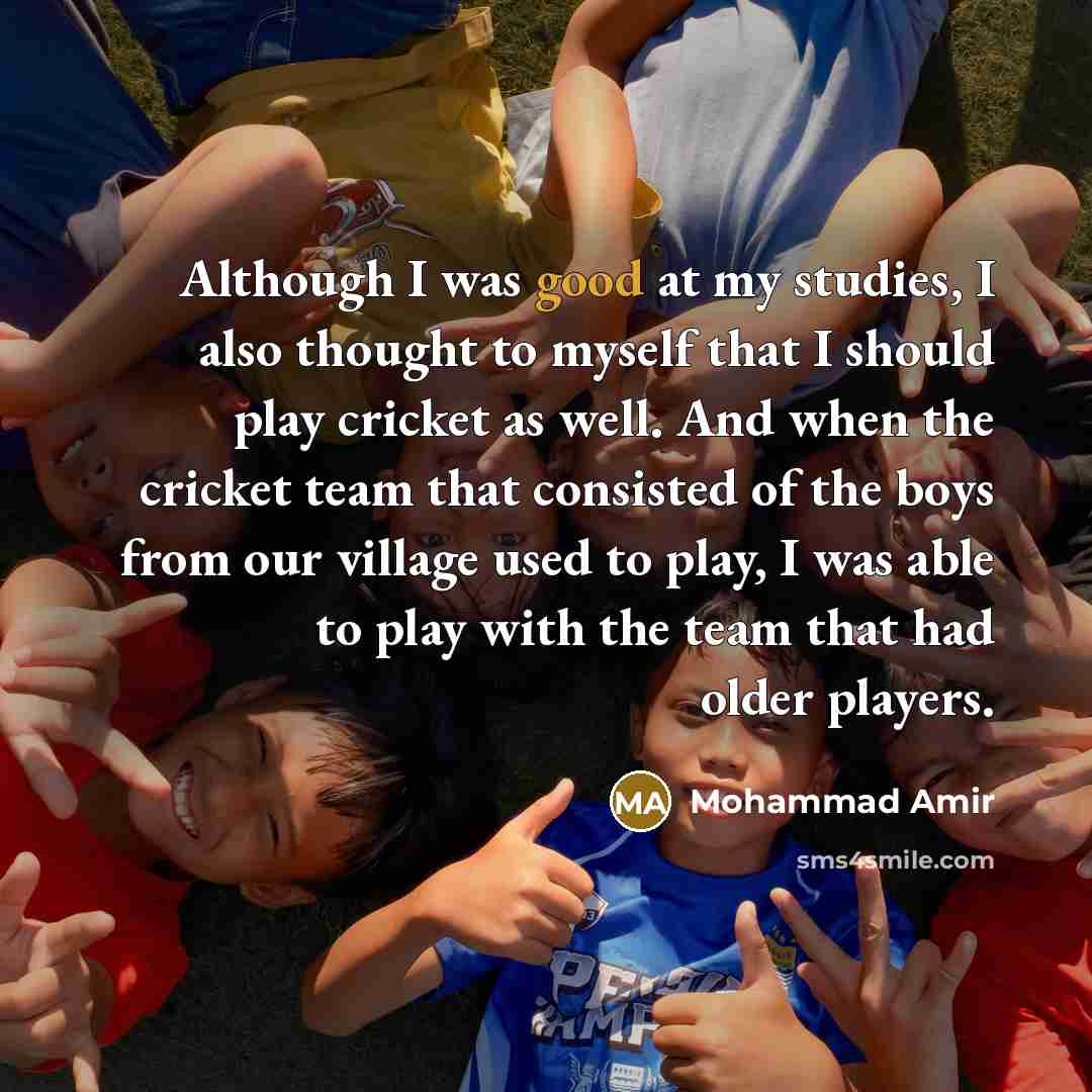 “Although I was good at my studies, I also thought…” quote by Mohammad Amir