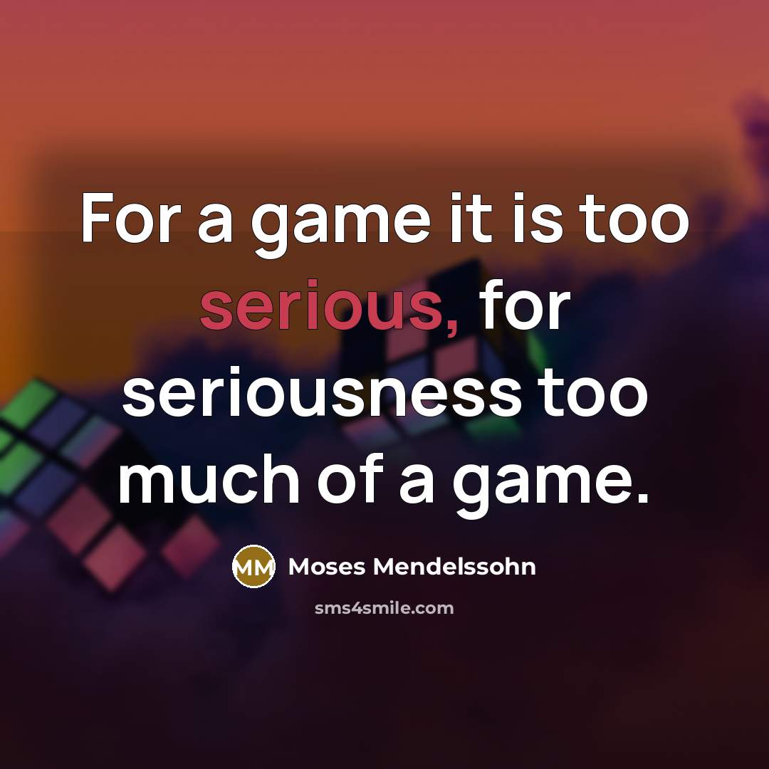 “For a game it is too serious, for seriousness too…” quote by Moses Mendelssohn