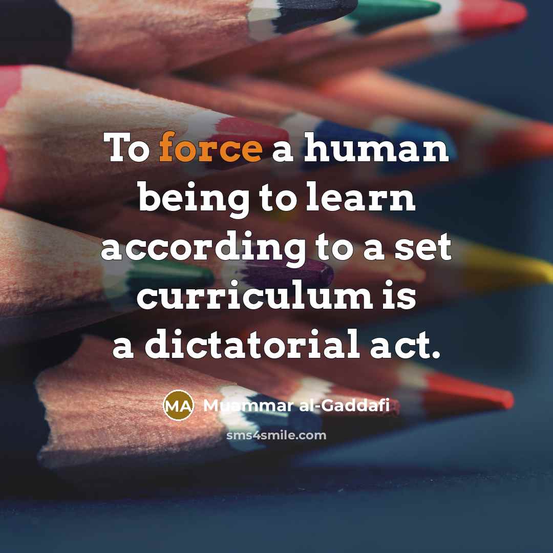 “To force a human being to learn according to a…” quote by Muammar al-Gaddafi