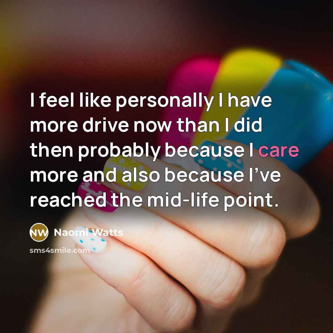 “I feel like personally I have more drive now than…” quote by Naomi Watts
