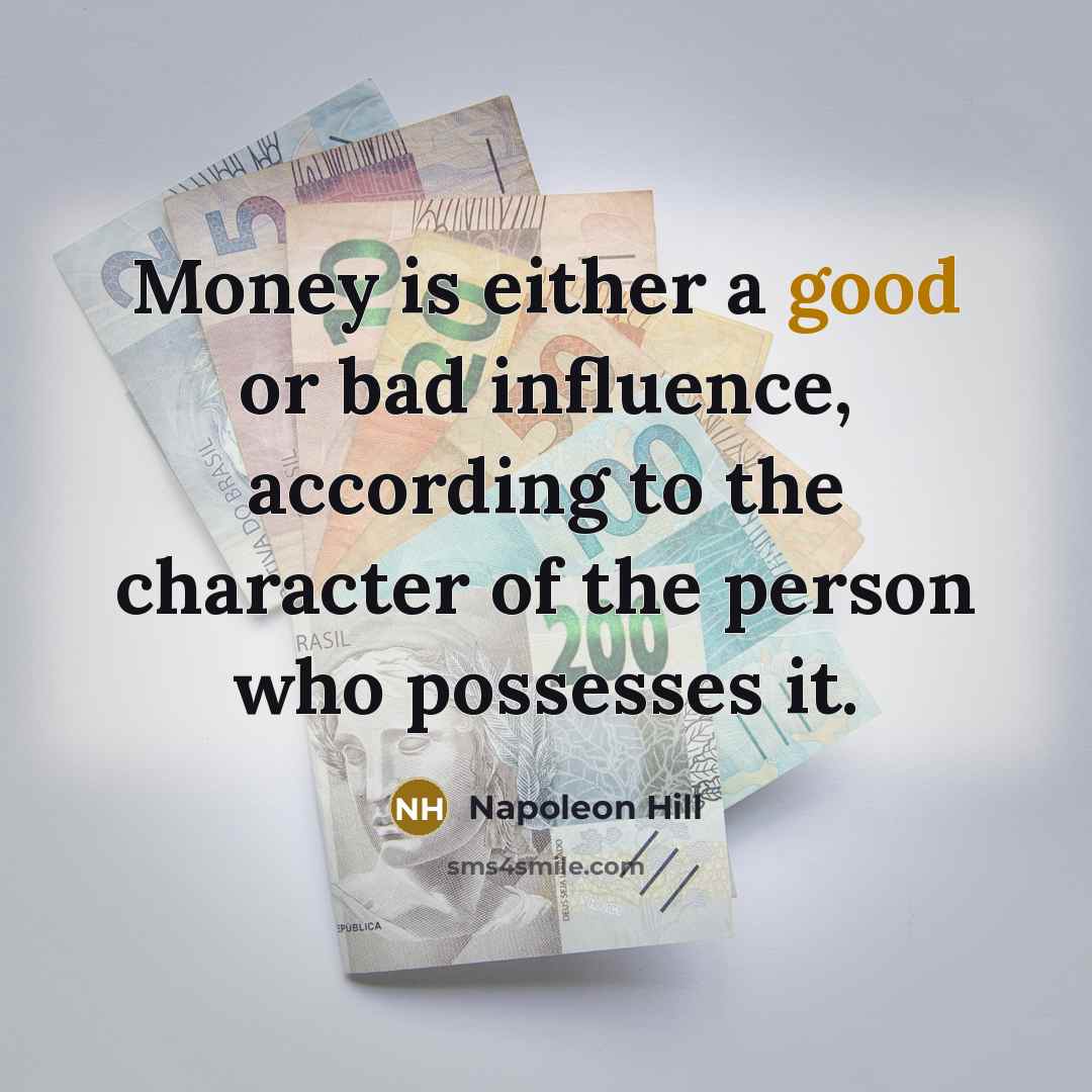 “Money is either a good or bad influence, according to…” quote by Napoleon Hill
