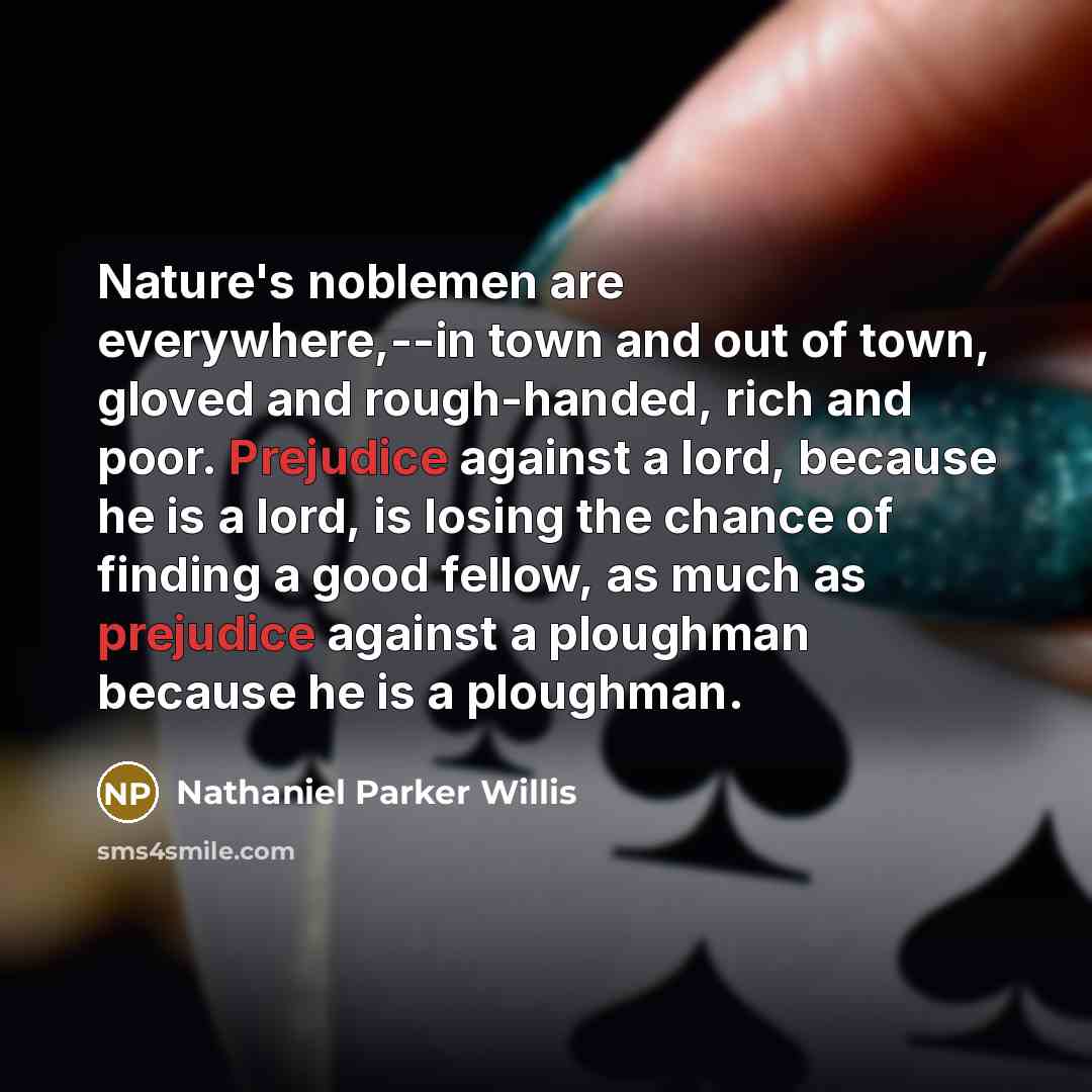 “Nature's noblemen are everywhere,--in town and out of town, gloved…” quote by Nathaniel Parker Willis