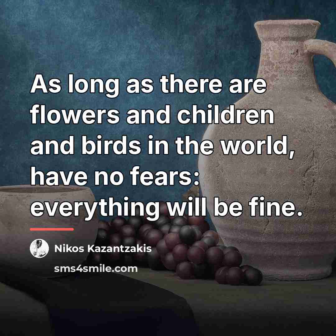 “As long as there are flowers and children and birds…” quote by Nikos Kazantzakis
