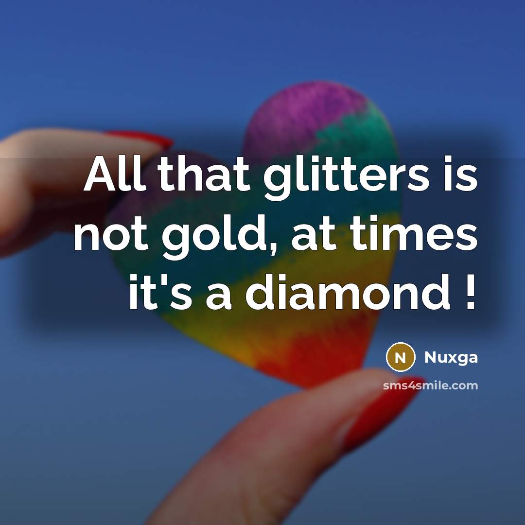 “All that glitters is not gold, at times it's a diamond !” quote by Nuxga