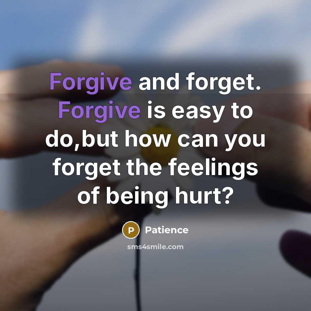 “Forgive and forget. Forgive is easy to do,but how can…” quote by Patience