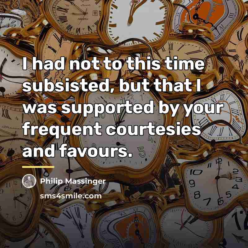 “I had not to this time subsisted, but that I…” quote by Philip Massinger