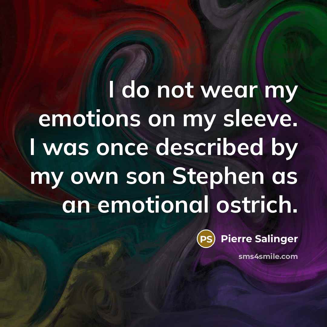 “I do not wear my emotions on my sleeve. I…” quote by Pierre Salinger