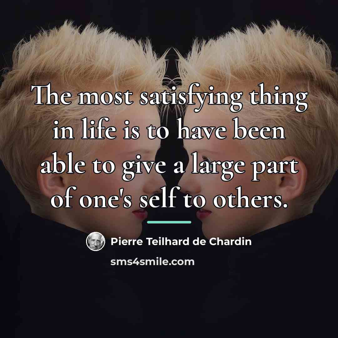 “The most satisfying thing in life is to have been…” quote by Pierre Teilhard de Chardin