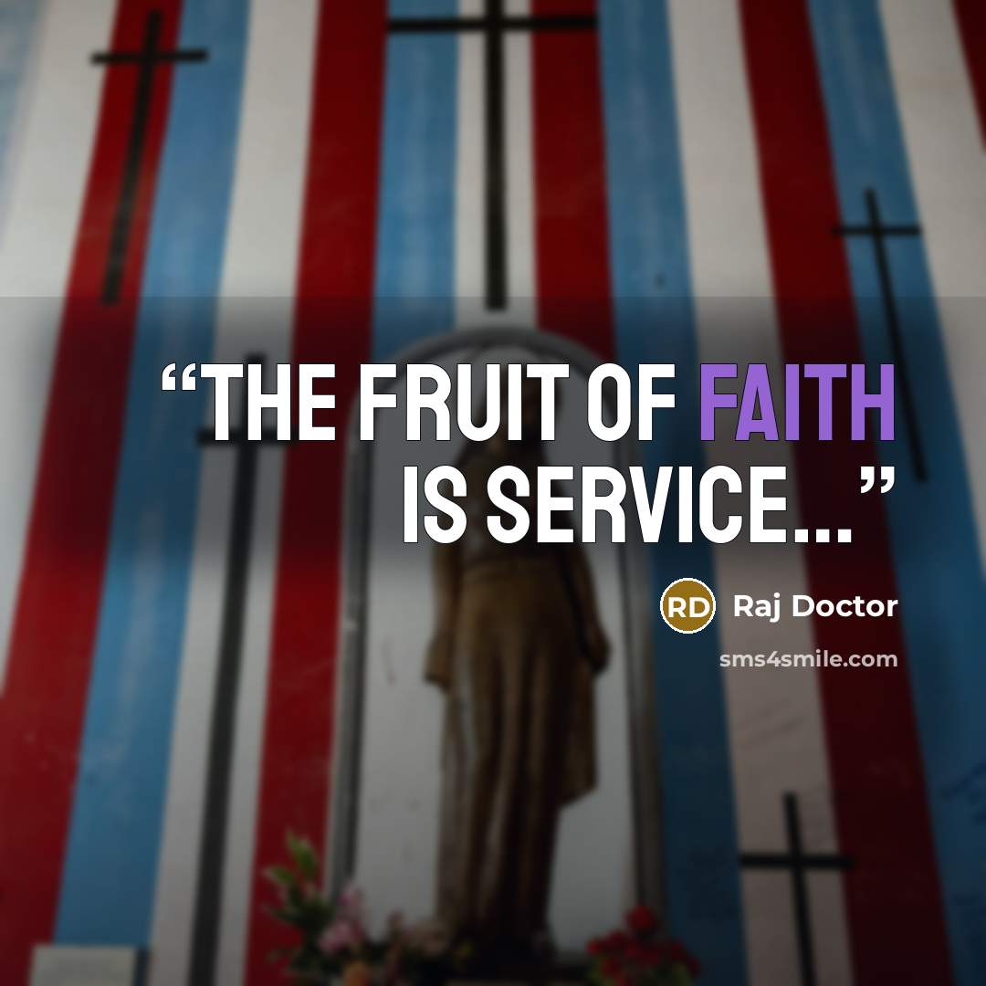 “The fruit of Faith is Service…” quote by Raj Doctor