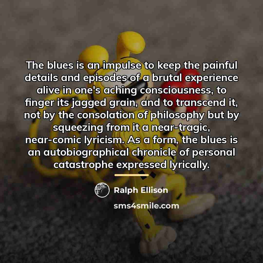 “The blues is an impulse to keep the painful details…” quote by Ralph Ellison