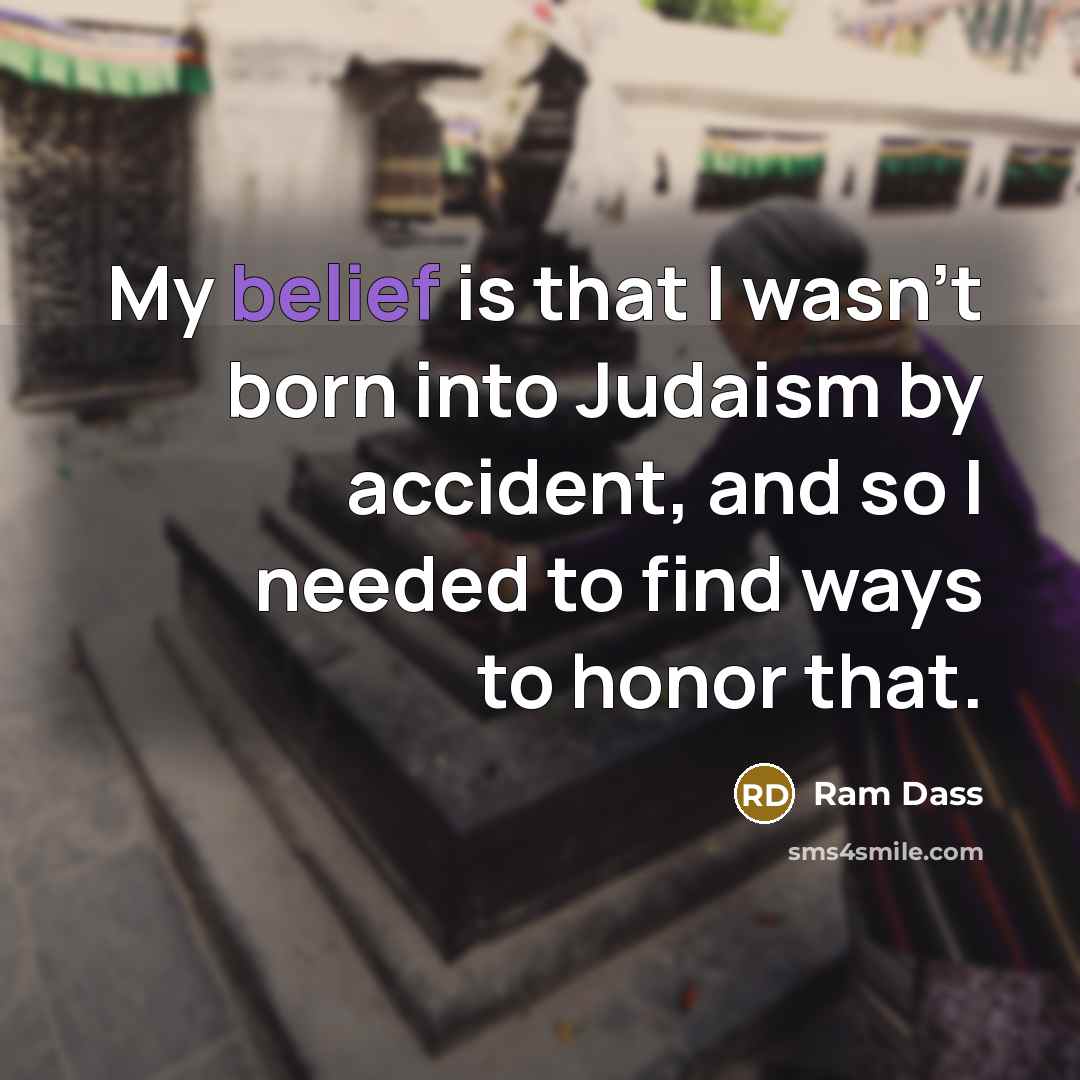 “My belief is that I wasn't born into Judaism by…” quote by Ram Dass