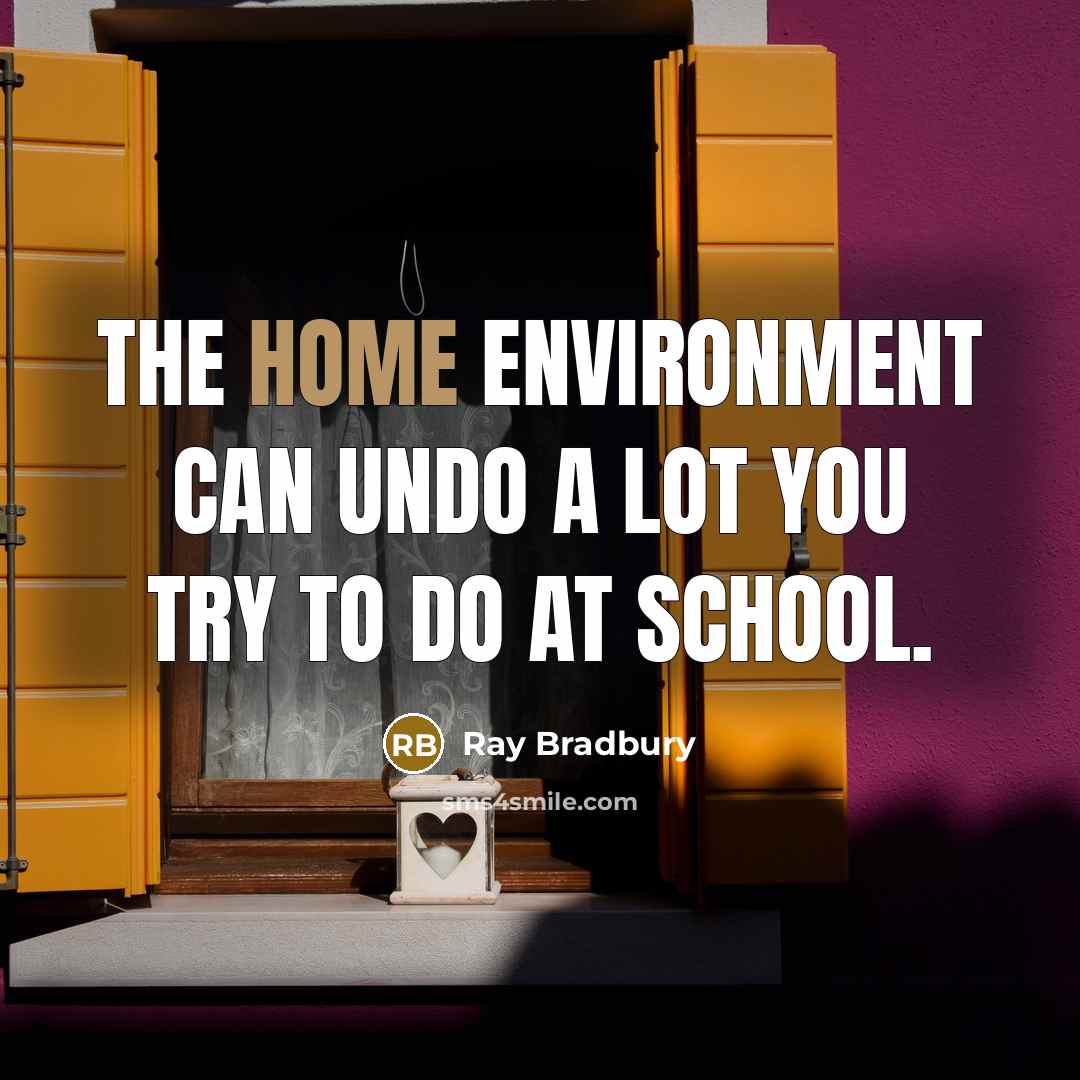 “The home environment can undo a lot you try to…” quote by Ray Bradbury