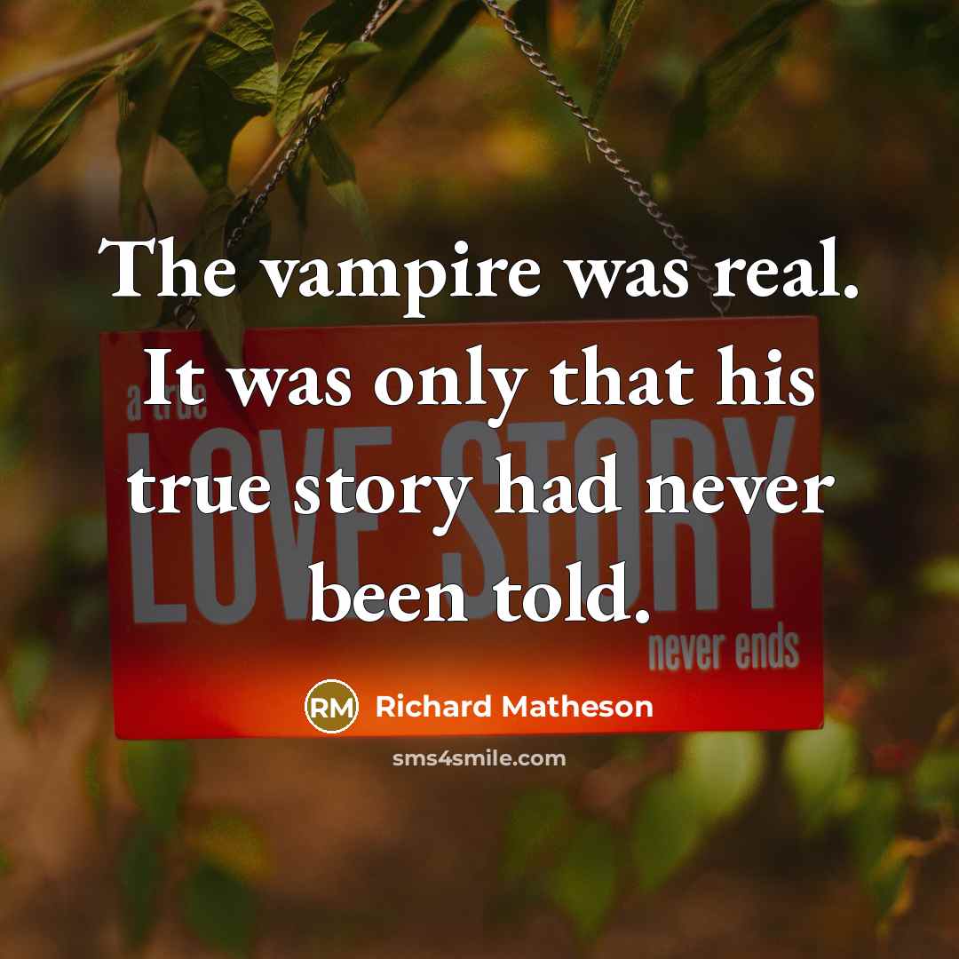“The vampire was real. It was only that his true…” quote by Richard Matheson