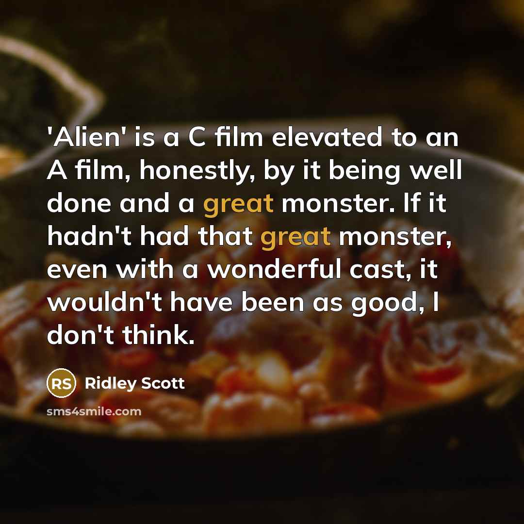 “'Alien' is a C film elevated to an A film,…” quote by Ridley Scott
