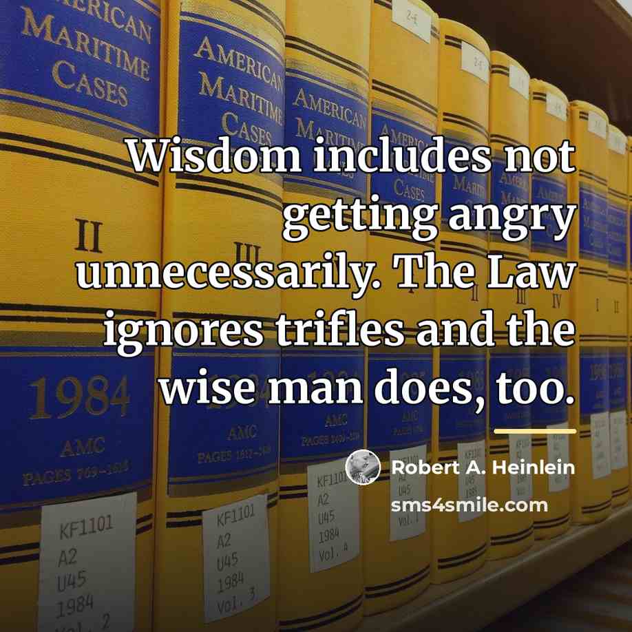 “Wisdom includes not getting angry unnecessarily. The Law ignores trifles…” quote by Robert A. Heinlein
