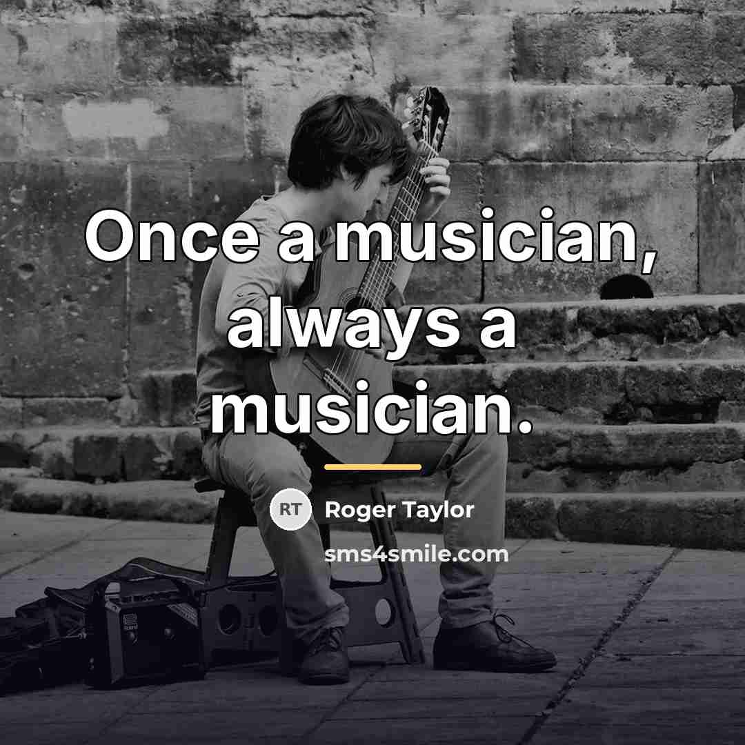 “Once a musician, always a musician.…” quote by Roger Taylor