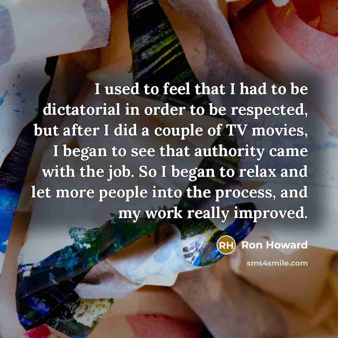 “I used to feel that I had to be dictatorial…” quote by Ron Howard