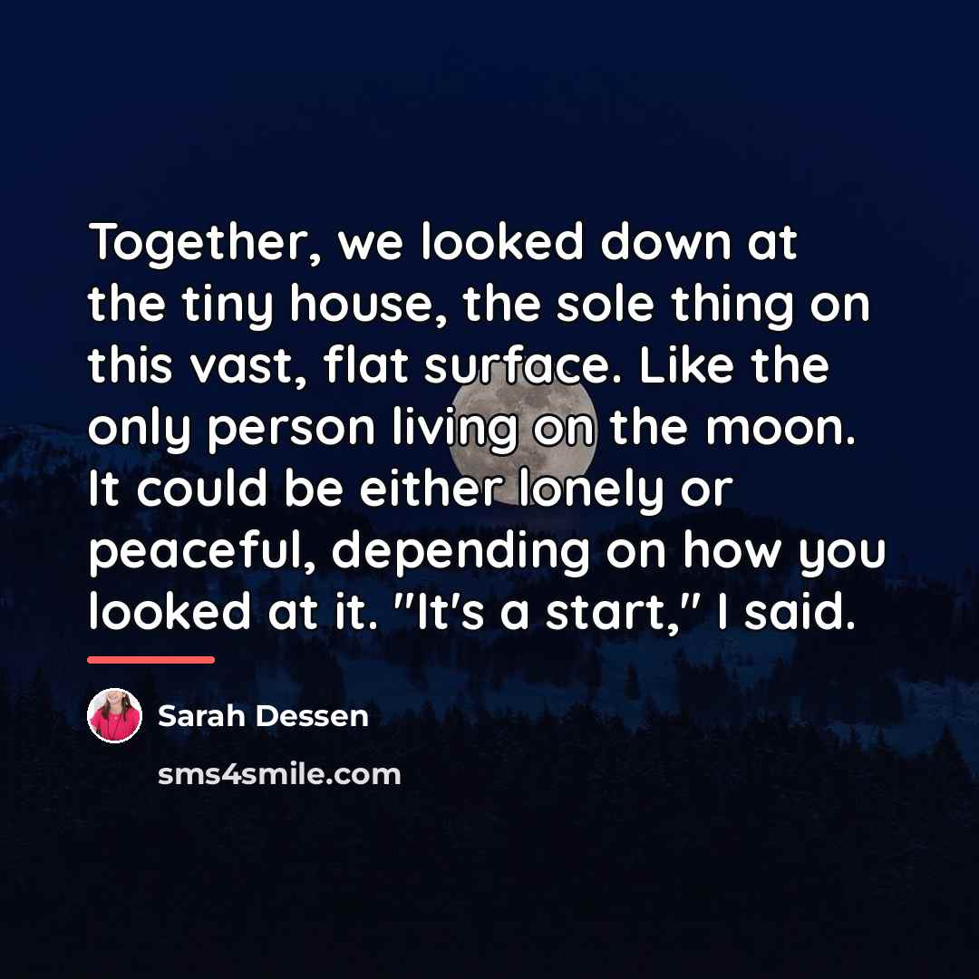 “Together, we looked down at the tiny house, the sole…” quote by Sarah Dessen
