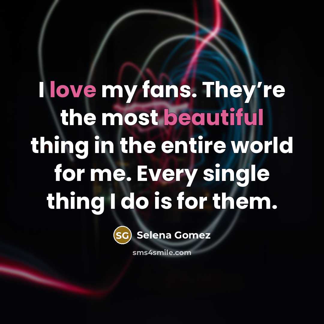 “I love my fans. They’re the most beautiful thing in…” quote by Selena Gomez