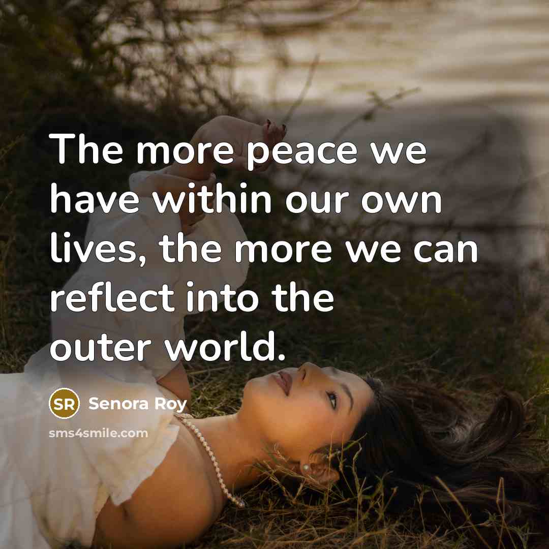 “The more peace we have within our own lives, the…” quote by Senora Roy