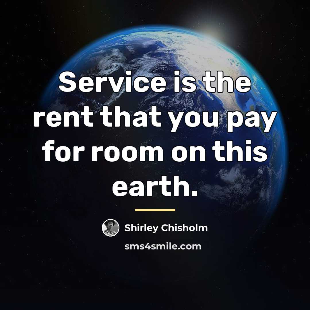 “Service is the rent that you pay for room on…” quote by Shirley Chisholm