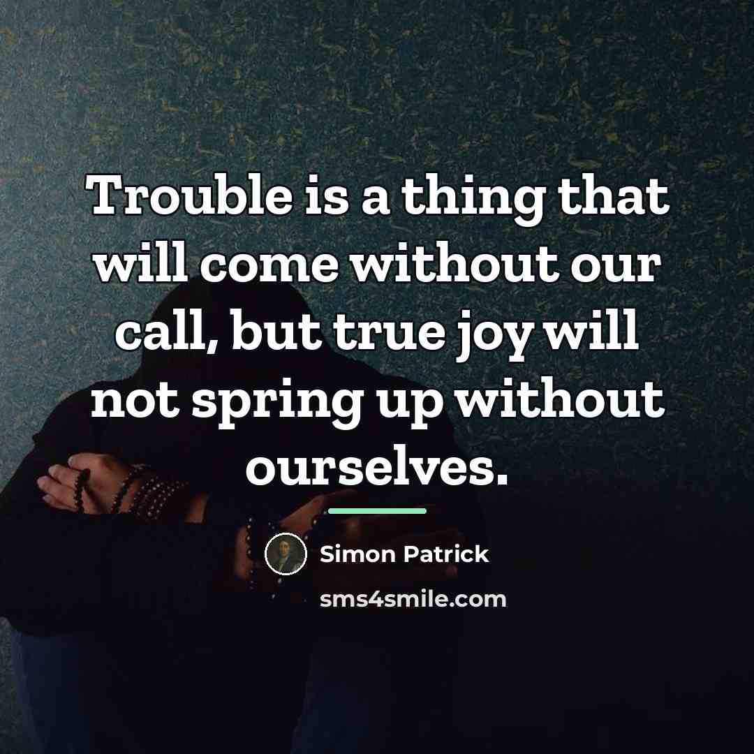 “Trouble is a thing that will come without our call,…” quote by Simon Patrick