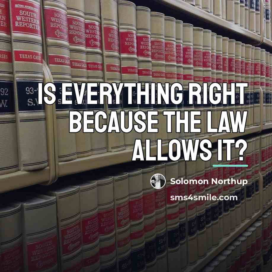 “Is everything right because the law allows it?…” quote by Solomon Northup