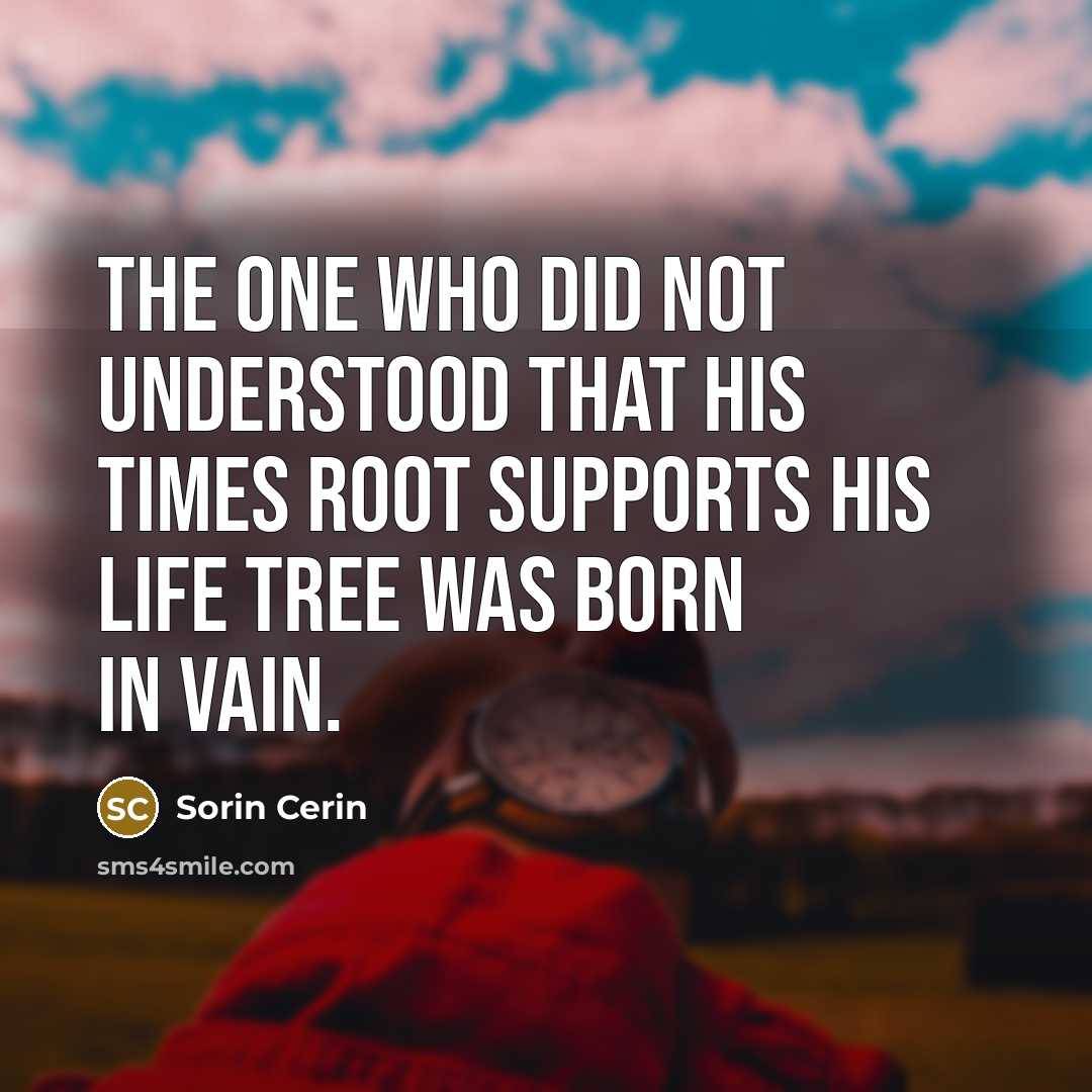 “The one who did not understood that his times root…” quote by Sorin Cerin