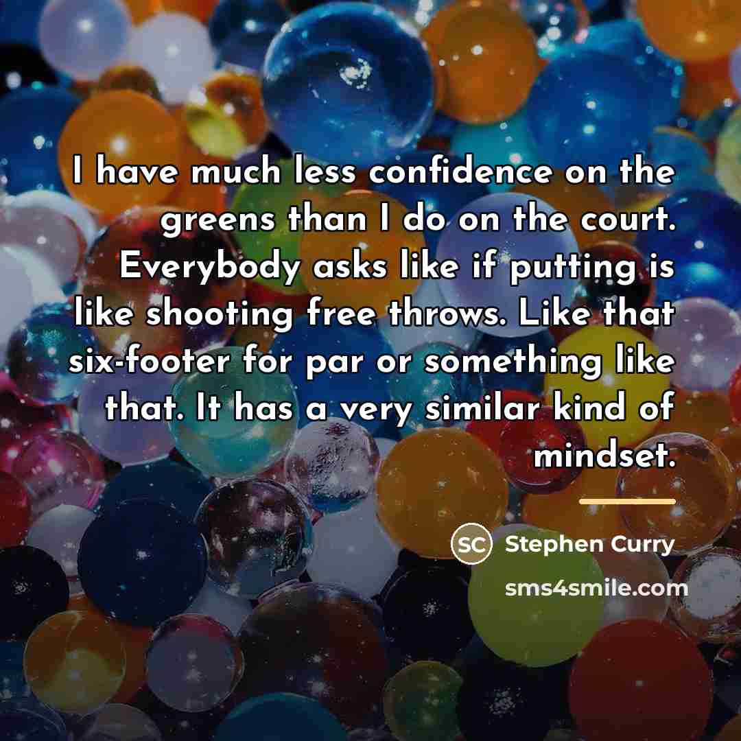 “I have much less confidence on the greens than I…” quote by Stephen Curry