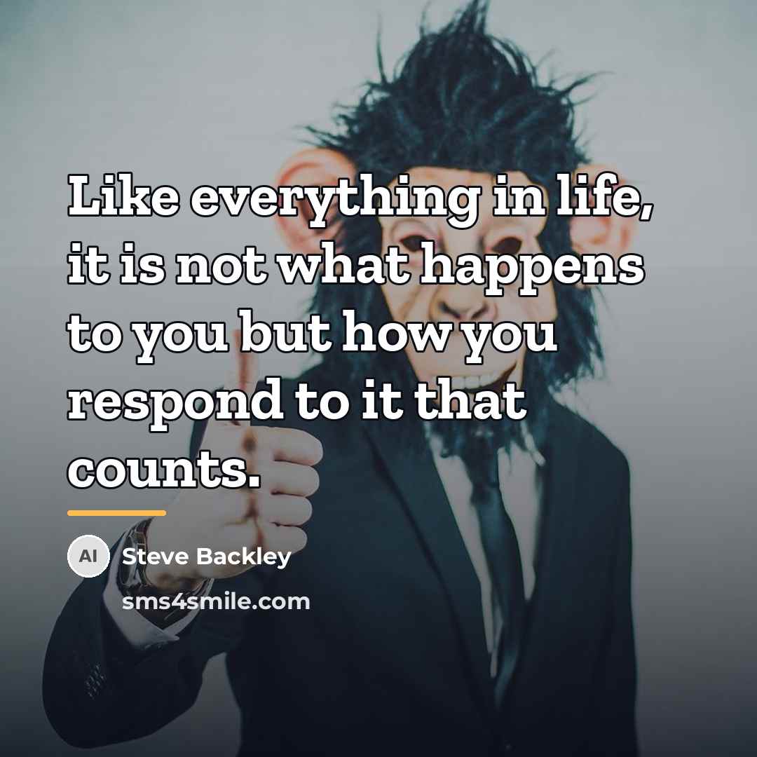 “Like everything in life, it is not what happens to…” quote by Steve Backley