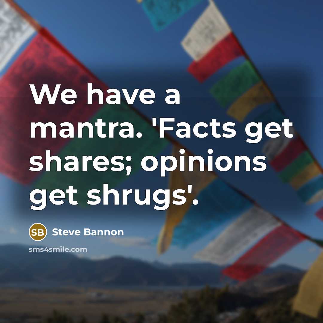 “We have a mantra. 'Facts get shares; opinions get shrugs'.…” quote by Steve Bannon