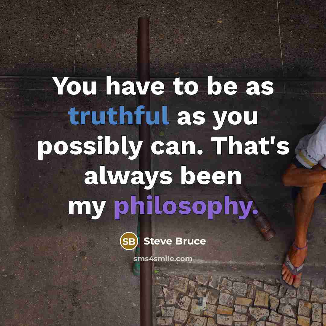 “You have to be as truthful as you possibly can.…” quote by Steve Bruce