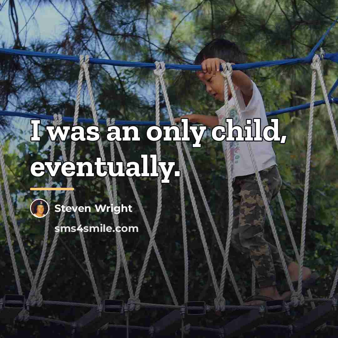 “I was an only child, eventually.…” quote by Steven Wright