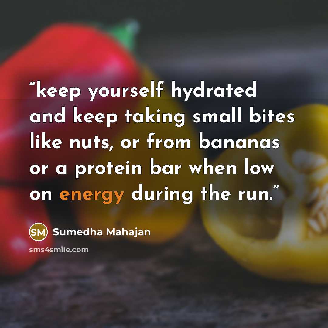 “keep yourself hydrated and keep taking small bites like nuts, or from bananas or a protein bar when low on energy during the run.” quote by Sumedha Mahajan