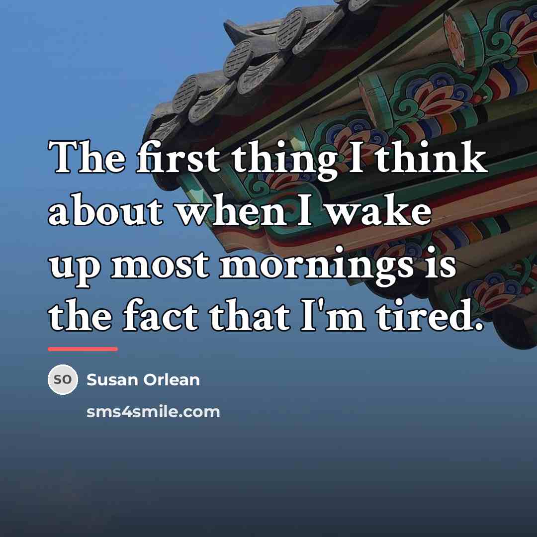 “The first thing I think about when I wake up…” quote by Susan Orlean