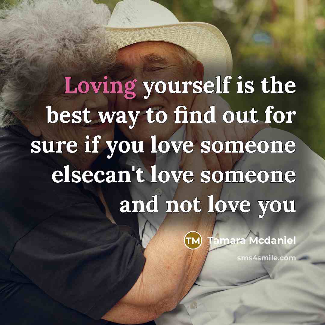 “Loving yourself is the best way to find out for sure if you love someone elsecan't love someone and not love you” quote by Tamara Mcdaniel