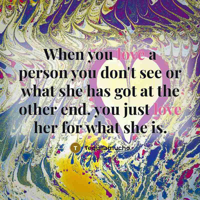 “When you love a person you don't see or what…” quote by Tequilamucho