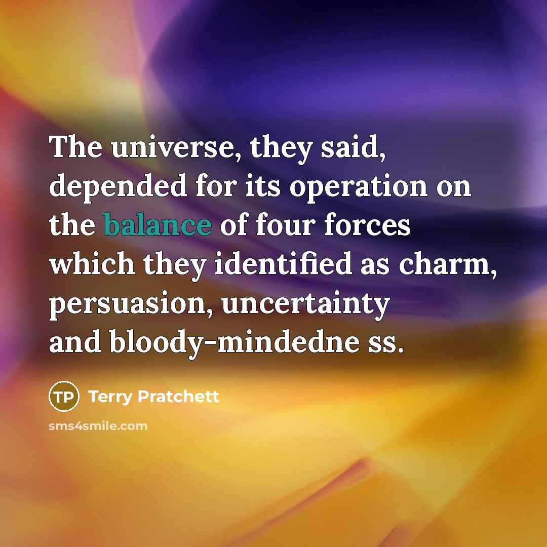 “The universe, they said, depended for its operation on the…” quote by Terry Pratchett