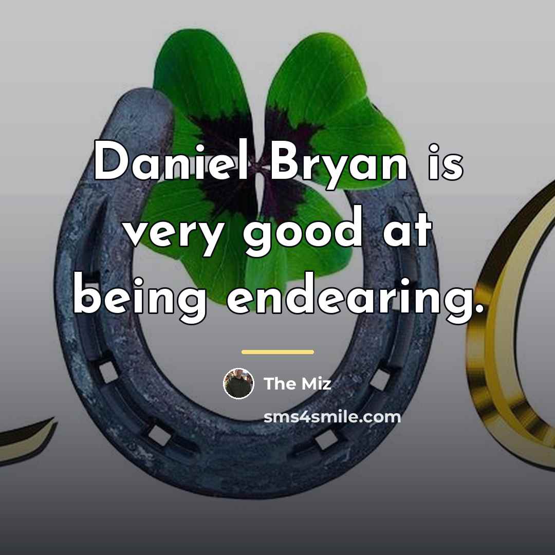 “Daniel Bryan is very good at being endearing.…” quote by The Miz