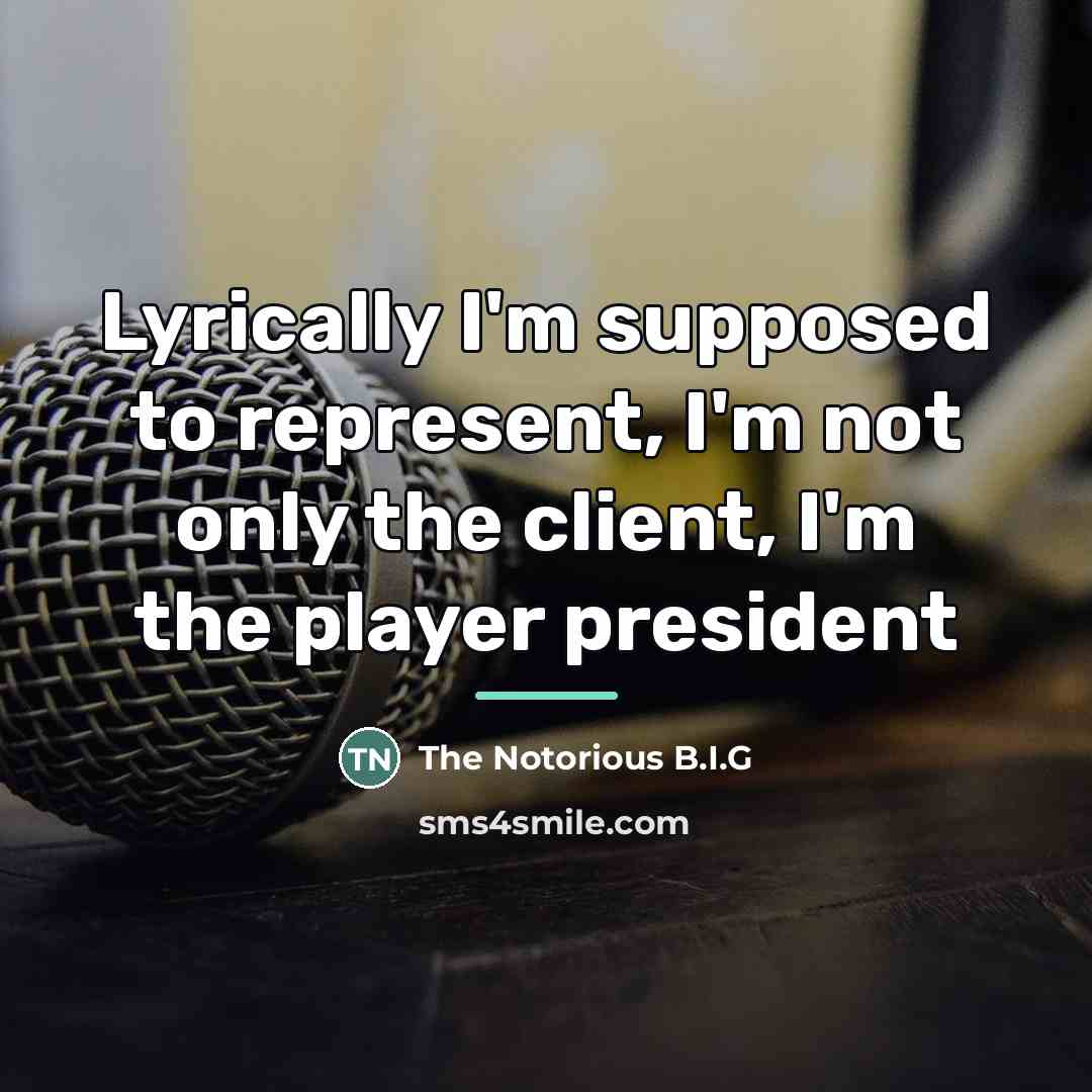 “Lyrically I'm supposed to represent, I'm not only the client,…” quote by The Notorious B.I.G