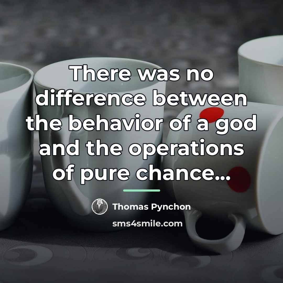 “There was no difference between the behavior of a god…” quote by Thomas Pynchon