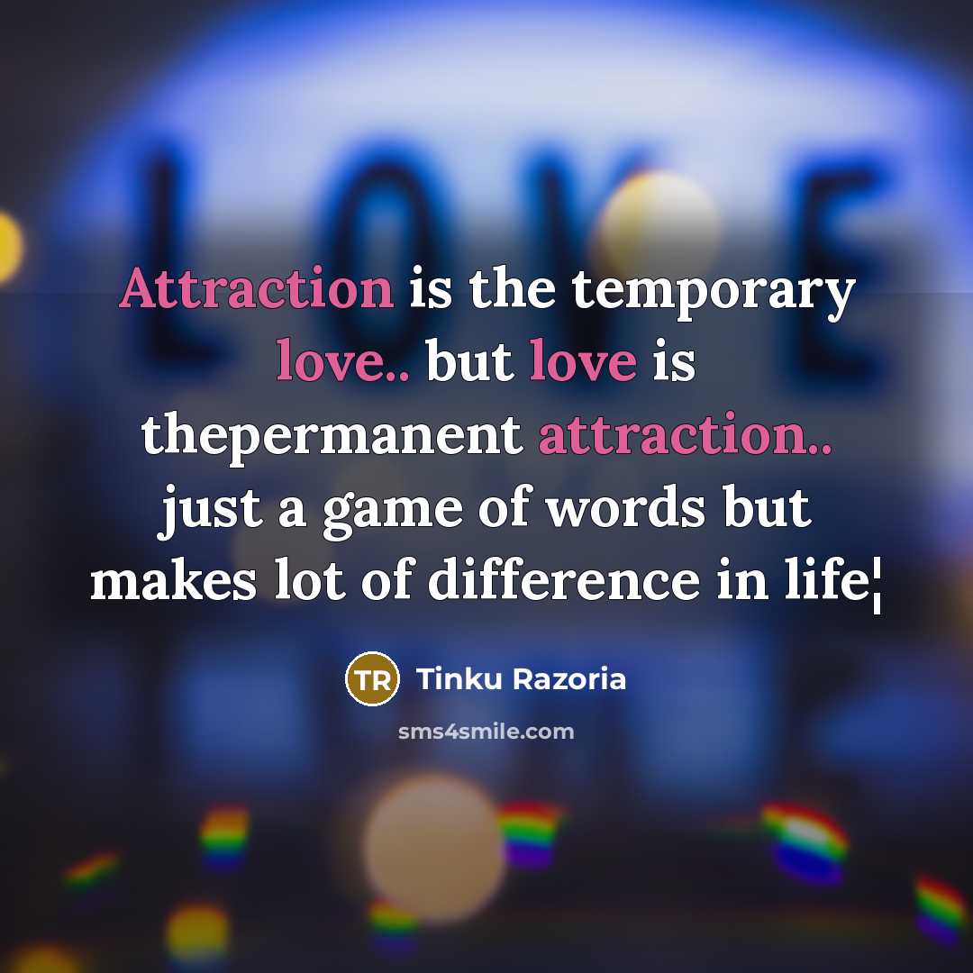 “Attraction is the temporary love.. but love is thepermanent attraction.. just a game of words but makes lot of difference in life¦” quote by Tinku Razoria