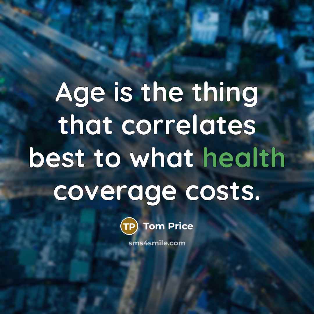 “Age is the thing that correlates best to what health…” quote by Tom Price