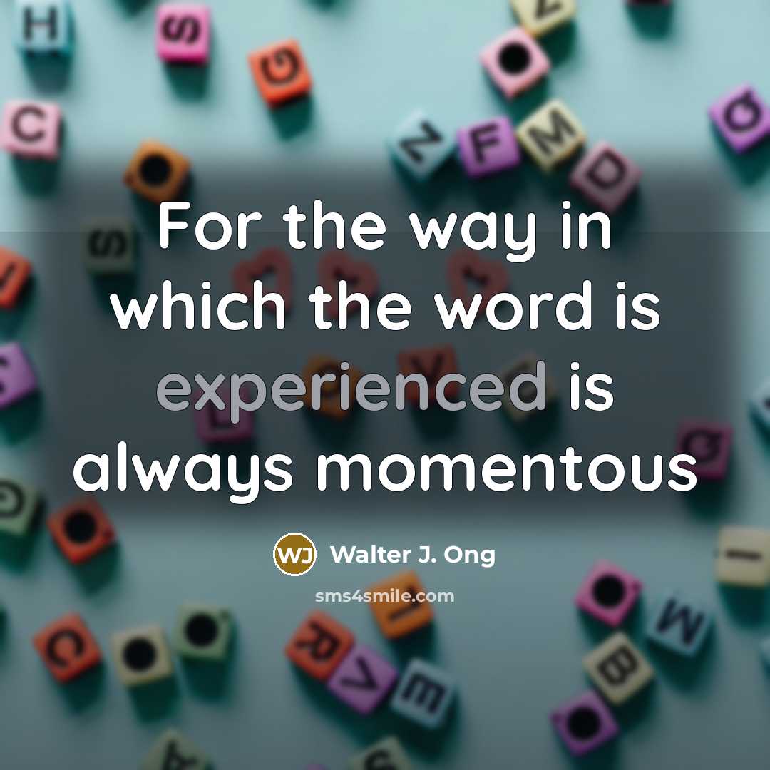 “For the way in which the word is experienced is…” quote by Walter J. Ong