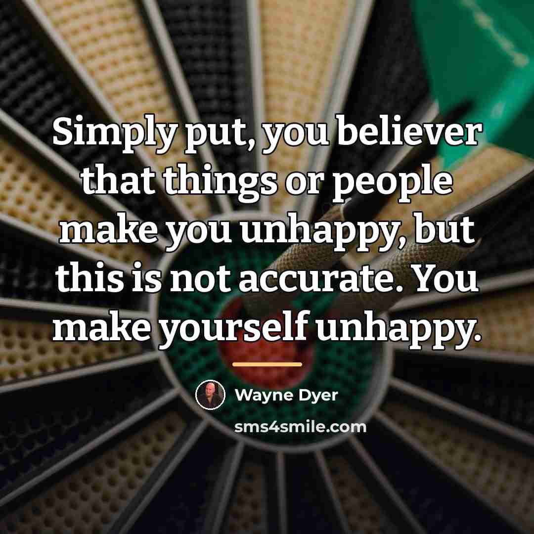 “Simply put, you believer that things or people make you…” quote by Wayne Dyer